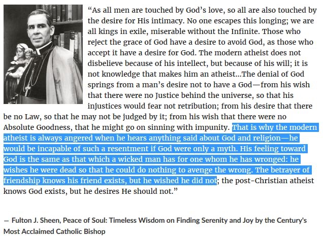 Bishop Fulton Sheen said it best, “Atheism is not a denial of God, it is a cry of wrath”