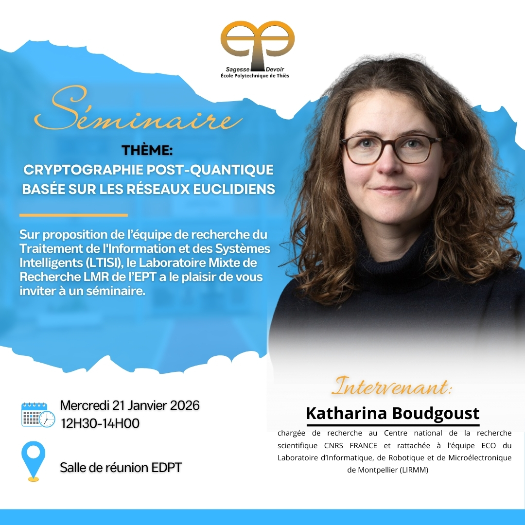 🔐 La cryptographie post-quantique vise à sécuriser nos données face aux futurs ordinateurs quantiques.
📐 Les approches basées sur les réseaux euclidiens figurent parmi les plus prometteuses.
🎓 Séminaire scientifique à l’EPT – 21 janvier 2026 | 12h30–14h00.