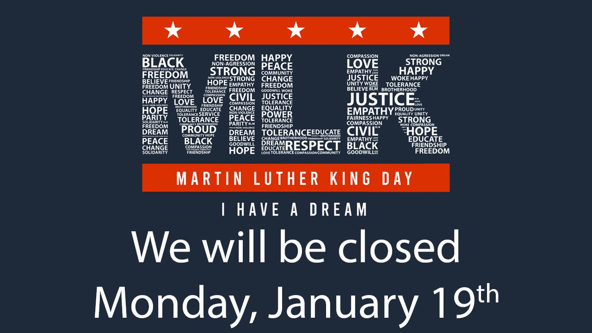 We will be closed next Monday, January 19th for Martin Luther King Day.