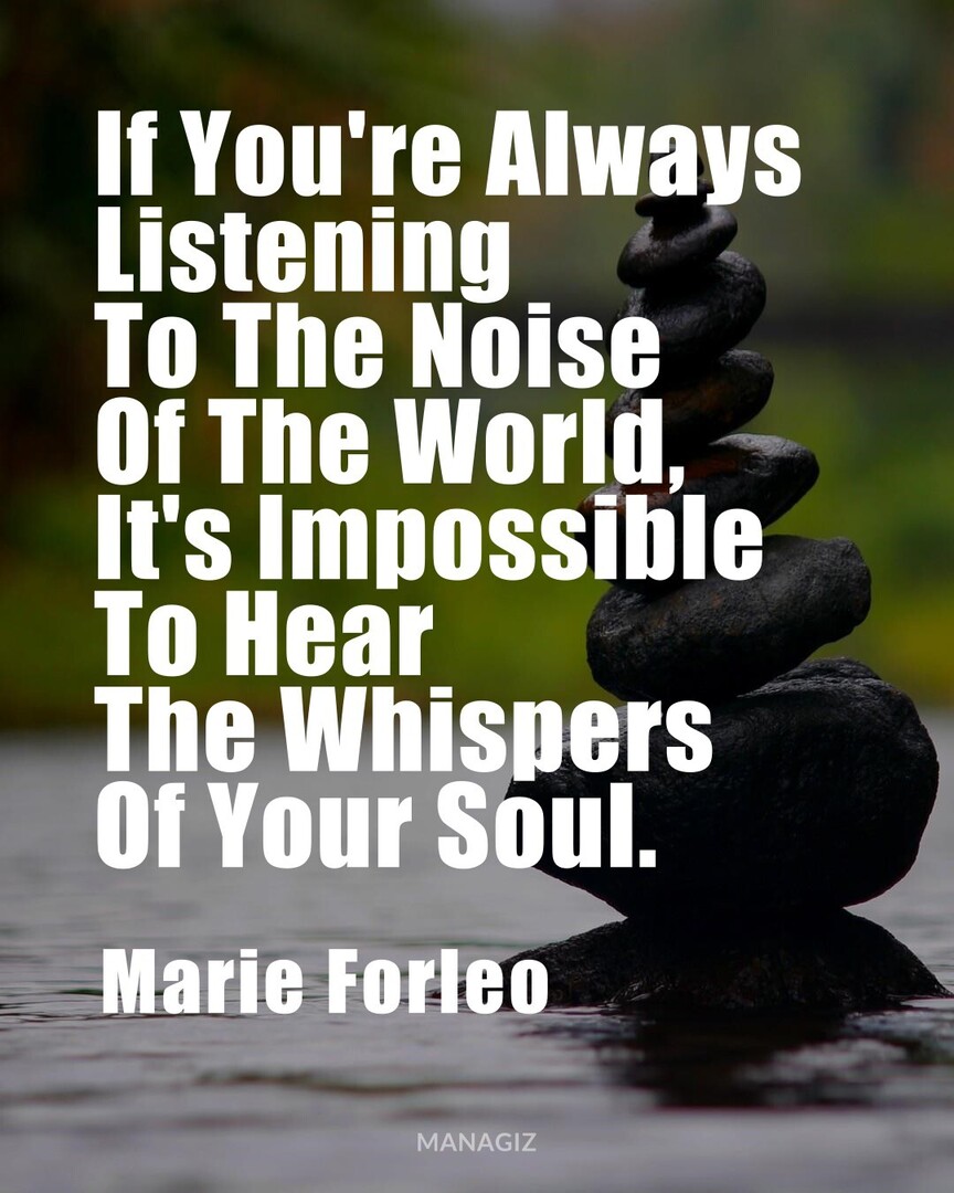 #MotivationalQuote #DailyMotivation #MarieForleo : If You're Always Listening To The Noise Of The World, It's Impossible To Hear The Whispers Of Your Soul.