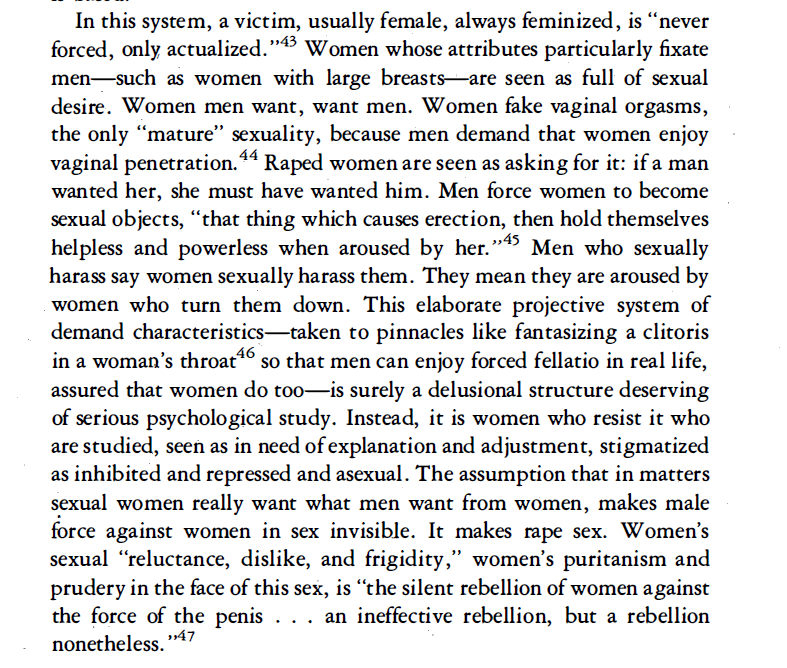 "Men force women to become sexual objects, 'that thing which causes erection, then hold themselves helpless and powerless when aroused by her'. Men who sexually harass women say that they are sexually harassed by women. They mean they are aroused by women who turn them down."