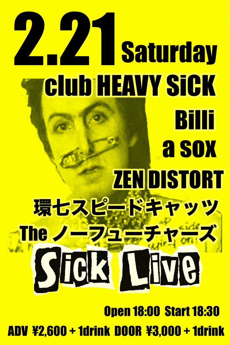 2.21 saturday  Club HEAVY SICK
Sick Live

Billi
環七スピードキャッツ
The ノーフューチャーズ
ZEN DISTORT
a sox

Open 18:00 Start 18:30
ADV ¥2,600 + 1drink DOOR ¥3,000 + 1drink

前売り予約はclub＠heavysick.co.jpまたは各出演者まで