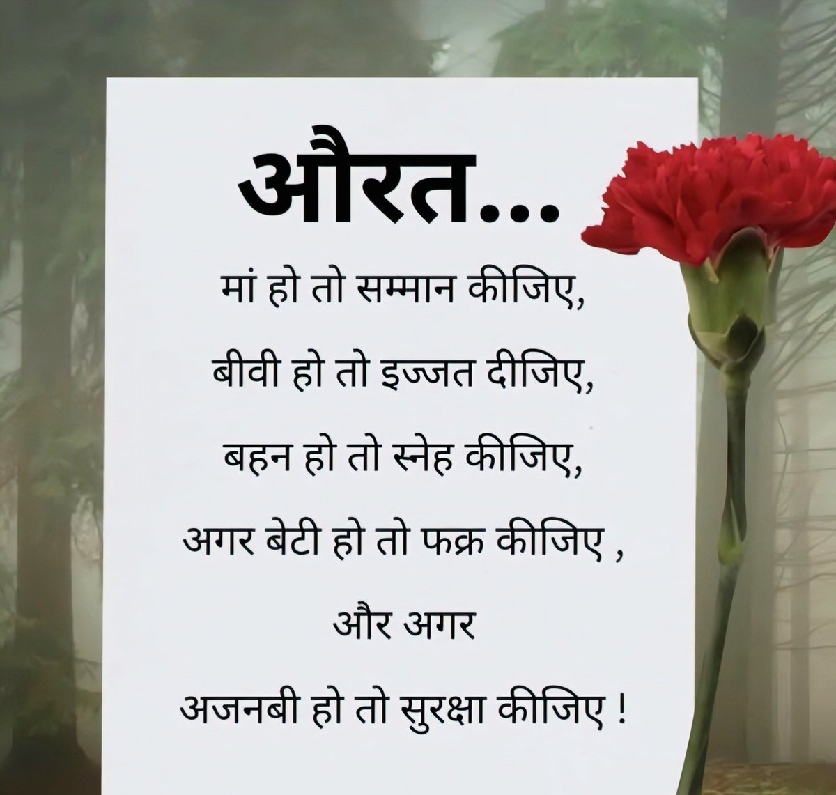 औरत मां हो तो सम्मान कीजिए, बीवी हो तो इज्जत दीजिए, बहन हो तो स्नेह कीजिए, अगर बेटी हो तो फक्र कीजिए, और अगर अजनबी हो तो सुरक्षा कीजिए !!