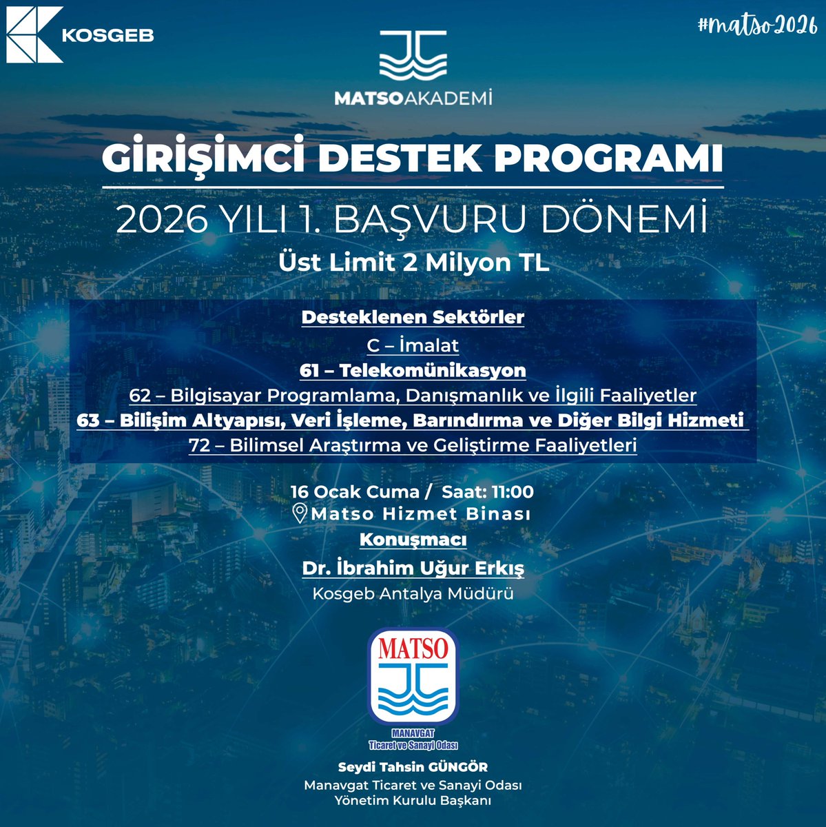 16.01.2026 Cuma saat 11.00’de MATSO Hizmet Binasında KOSGEB tarafından 2026 yılı 1. Çağrı Dönemine çıkılan Girişimci Destek Programı bilgilendirme toplantısı yapılacaktır. KOSGEB Antalya Müdürü Dr. İbrahim Uğur ERKIŞ’ ın konuşmacı olarak katılacağı toplantımıza katılımlarınızı