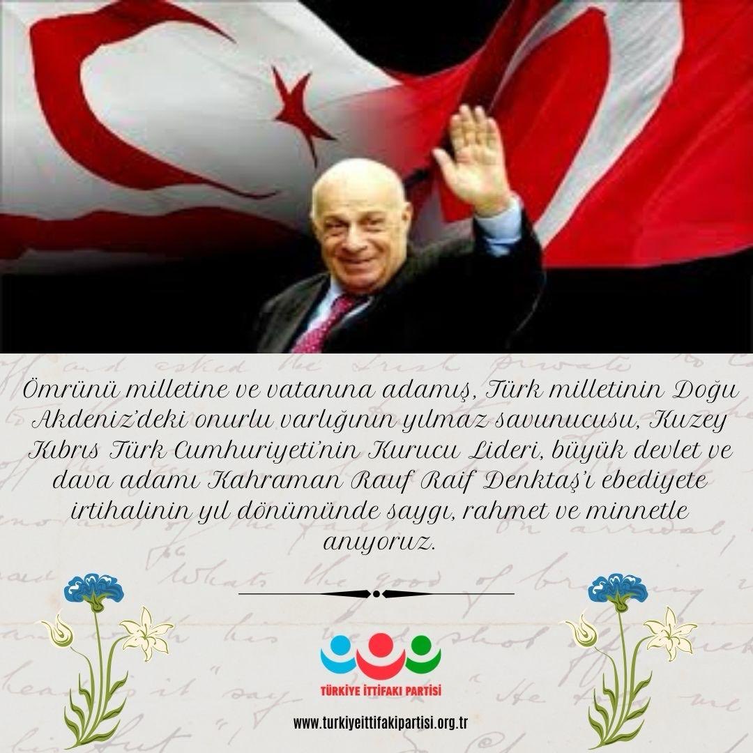 KUZEY KIBRIS TÜRK CUMHURİYETİ'NİN KURUCU LİDERİ RAUF DENKTAŞ'I SAYGI, RAHMET VE MİNNETLE ANIYORUZ

Rauf Denktaş; inancı, kararlılığı ve sarsılmaz milli duruşuyla yalnızca Kıbrıs Türkü’nün değil, tüm Türk milletinin gönlünde müstesna bir yer edinmiş; baskıya, dayatmaya ve