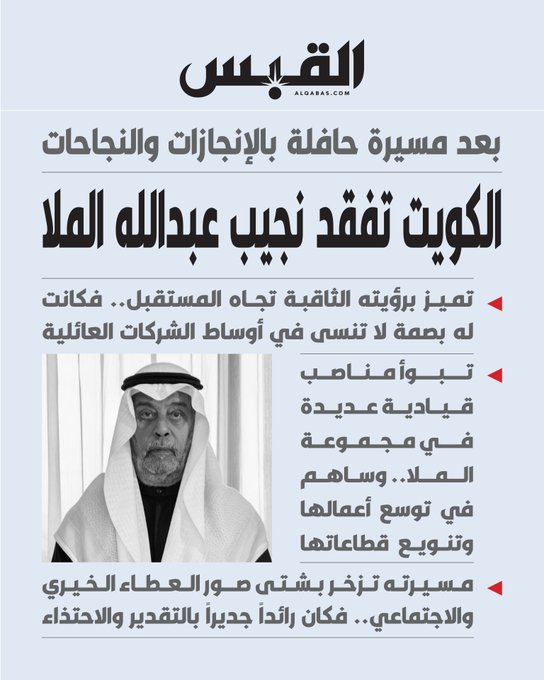 الكويت تفقد نجيب عبدالله الملا.. بعد مسيرة حافلة بالإنجازات والنجاحات. تميز برؤيته الثاقبة تجاه المستقبل.. فكانت له بصمة لا تنسى في أوساط الشركات العائلية. تبوأ مناصب قيادية عديدة في مجموعة الملا.. وساهم في توسع أعمالها وتنويع قطاعاتها 