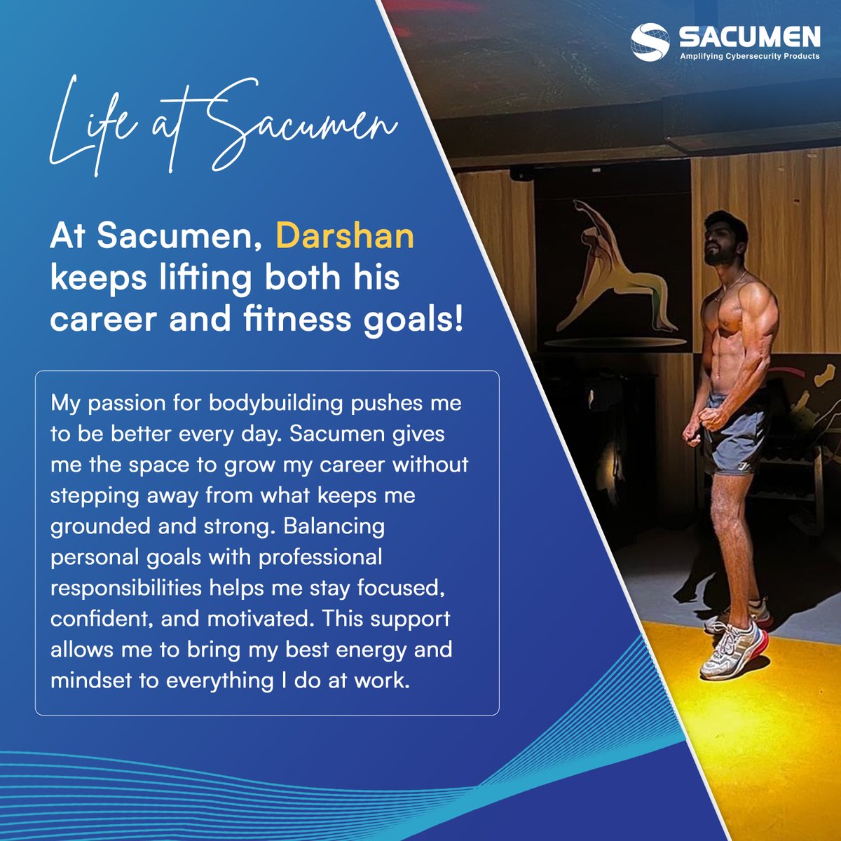 At Sacumen, passion comes to work with you.

For Darshan, bodybuilding isn’t just a routine—it’s a mindset that grows alongside his career.

Supporting personal goals helps our teams stay motivated, resilient, and balanced.

Because balance drives growth.

#LifeAtSacumen