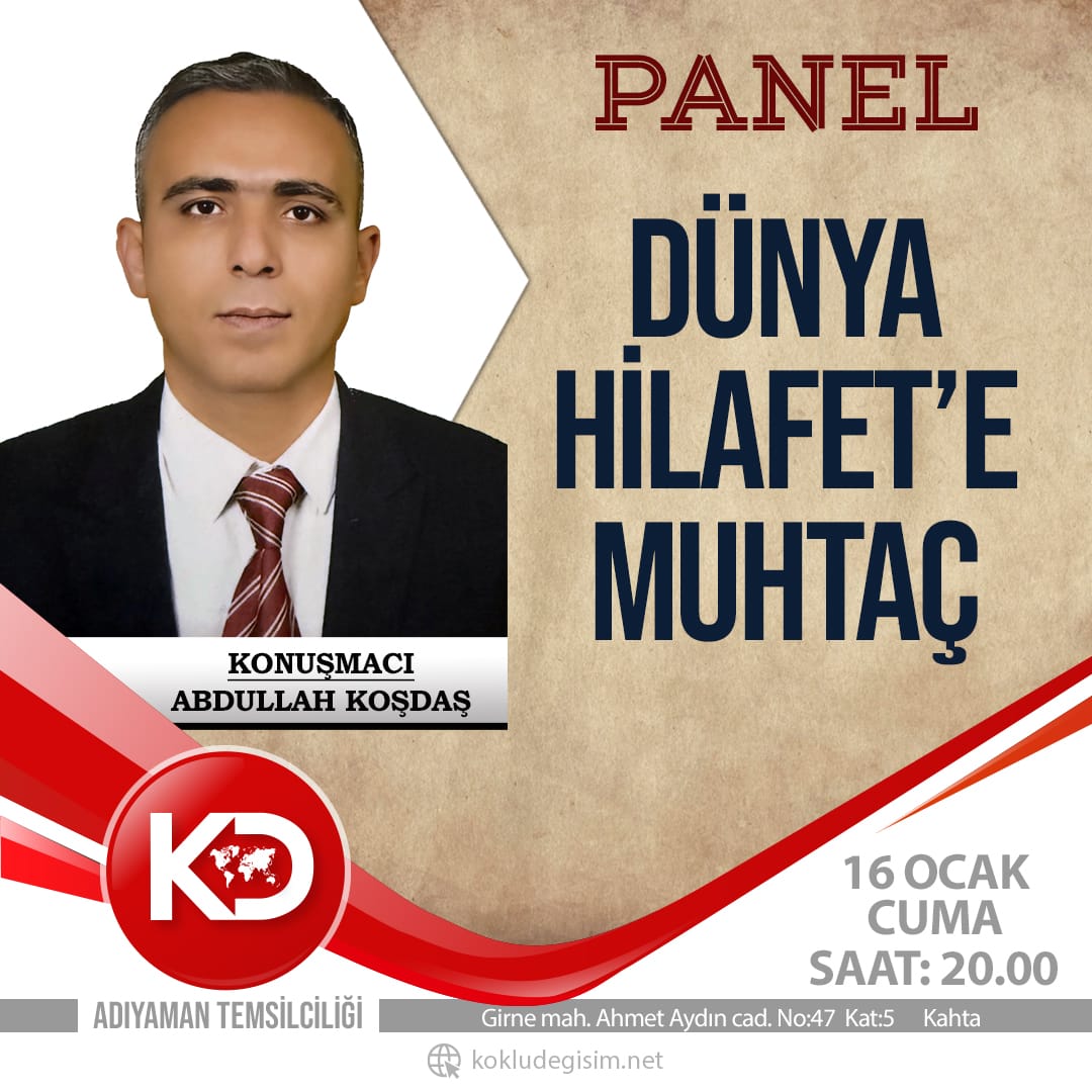Köklü Değişim Kâhta Temsilciliği'nde Panele Davet 
16 Ocak Cuma  Saat 20:00  'da, konuşmacı İlahiyatçı Yazar Abdullah Koşdaş hocamız'ın "DÜNYA  NEDEN  HİLAFET'E MUHTAÇ" Konulu panel yapılacaktır. Tüm Kahta halkı davetlidir.
Adres :
 Girne mah.Ahmet aydın caddesi no 47 kat 5