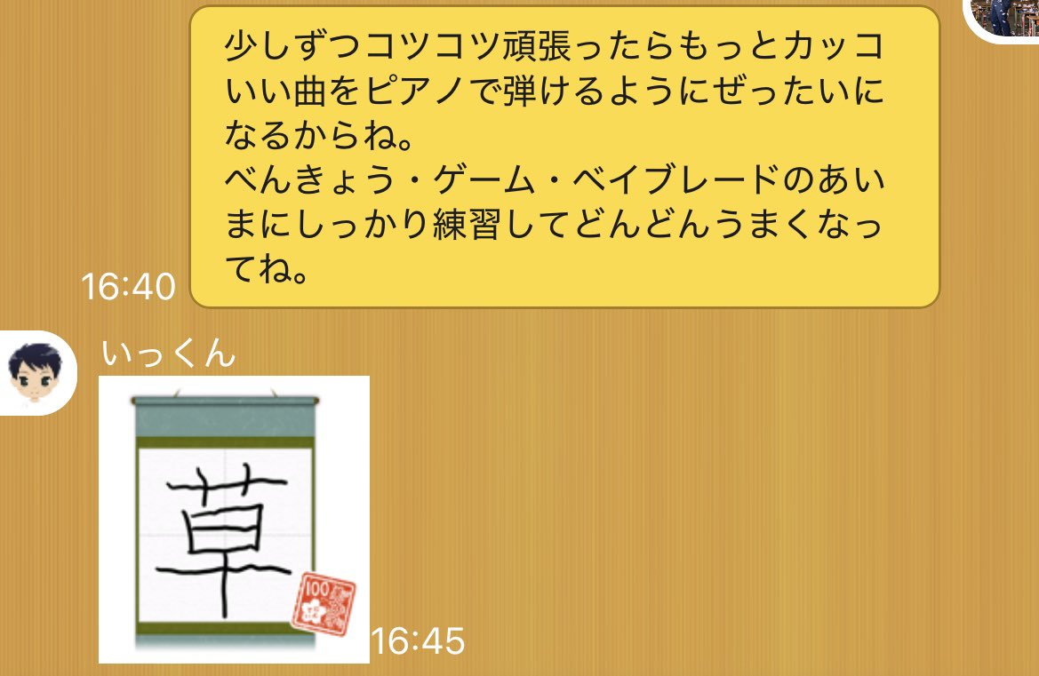 学校で誰かが言ったのか昨日息子が人を小馬鹿にするように「余裕で草」って言うからそういう話し方やめてって注意しました
　今日のピアノどうだった？って聞いて褒めてもらえたらしくただもっと頑張ってほしいと願いを込めて優しく言ったらこれが返事でした
"草"の意味は多分わかってへんけど..腹立つ
