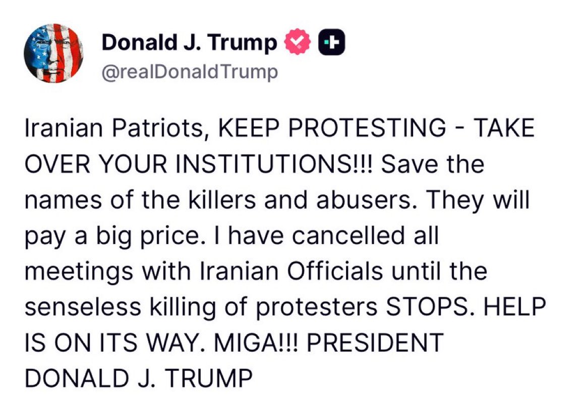 agusantonetti's tweet image. 🇺🇸🇮🇷 | URGENTE — Comunicado del presidente Donald Trump sobre Irán:

“Patriotas iraníes, ¡¡¡SIGAN PROTESTANDO, TOMEN EL CONTROL DE SUS INSTITUCIONES!!! Guarden los nombres de los asesinos y abusadores. Pagarán un alto precio. He cancelado todas las reuniones con funcionarios…