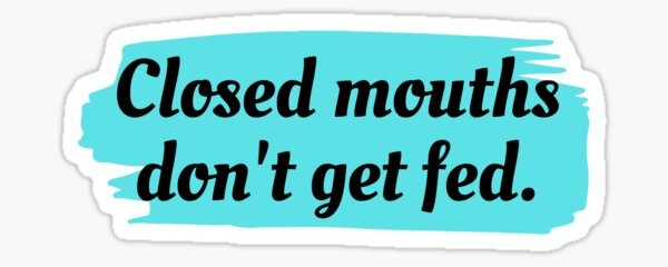Closed mouths don't get fed