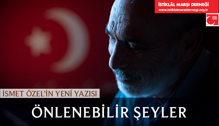 İsmet Özel'in yeni yazısı:

ÖNLENEBİLİR ŞEYLER

istiklalmarsidernegi.org.tr/IsmetOzel?Id=3…