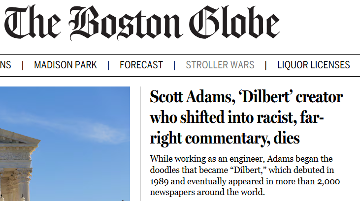 I'm disgusted, but not surprised, that <a href="/BostonGlobe/">The Boston Globe</a> covered <a href="/ScottAdamsSays/">Scott Adams</a> death like this. Clearly the writer never bothered to learn about him nor what the word "context" means