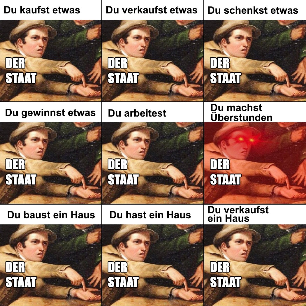 Ich liebs☺️
Mein Favorit dabei ist die Grundsteuer.
Dafür, dass du deinen bereits doppelt versteuerten Besitz besitzen darfst, zahlst du vierteljährlich Steuern.