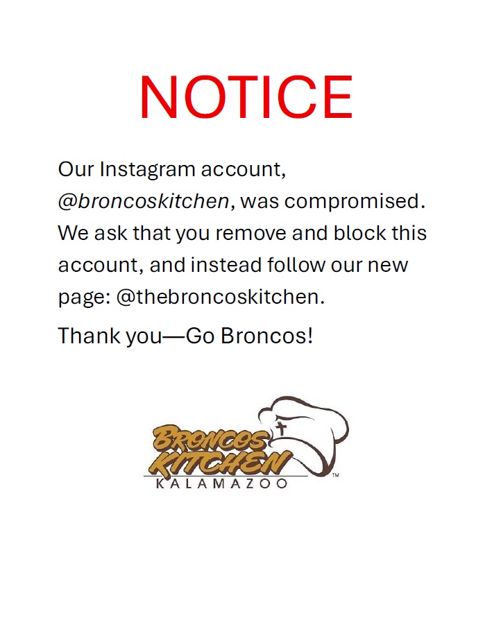 Shame on <a href="/instagram/">Instagram</a> for refusing to help us resolve this issue. Someone hacked our account. They won't help us recover it. <a href="/BroncosKitchen/">Broncos Kitchen</a> is a Michigan nonprofit corporation. We are NOT affiliated with any organizations in Denver, CO, or the Broncos NFL team.