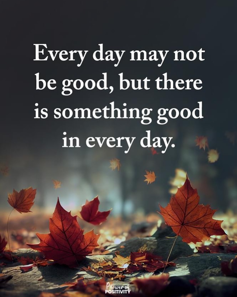 Every day may not be good, but there is something good in every day. 🍁🌈