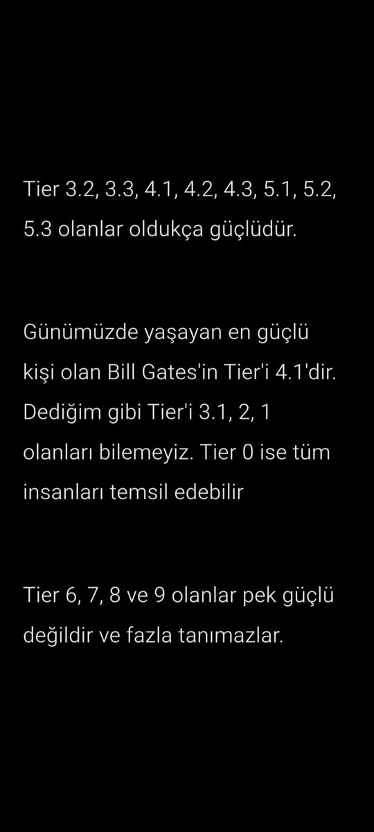 Soru: Günümüzde hala hayatta olup adını bildiğimiz en güçlü kişi kim?

Cevap: Bill Gates

Tarihi figürlerin güçleri 9 tiere ayrılır.

Tier 0, Tier 1, Tier 2 ve Tier 3.1 olanları biz bilmeyiz.

Bizim bildiğimiz en güçlü tarihi figur İsa, Tier 3.2'dir.
