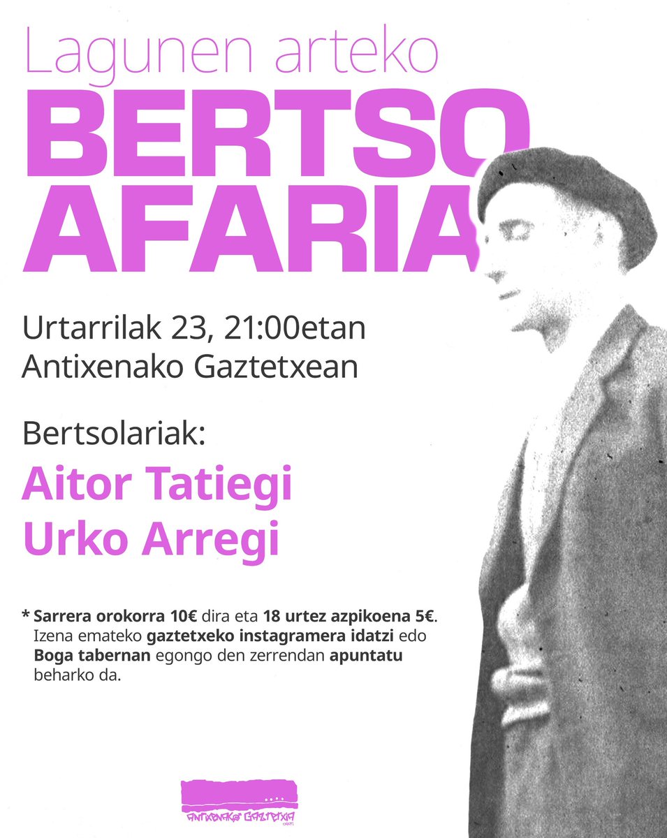 -𝙱𝚎𝚛𝚝𝚜𝚘 𝚊𝚏𝚊𝚛𝚒𝚊-
Urtarrilak 23, 21:00ttan, Lagunen arteko bertso afaixa eukiku gaztetxian, Urko Arregi eta Aitor Tatiegikin batera.

Sarrera orokorra 10€ izango dia, eta 18 urtez azpikuena 5€. Izena emuteko Antixenako instagramera idatzi edo Boga tabernan apuntau.