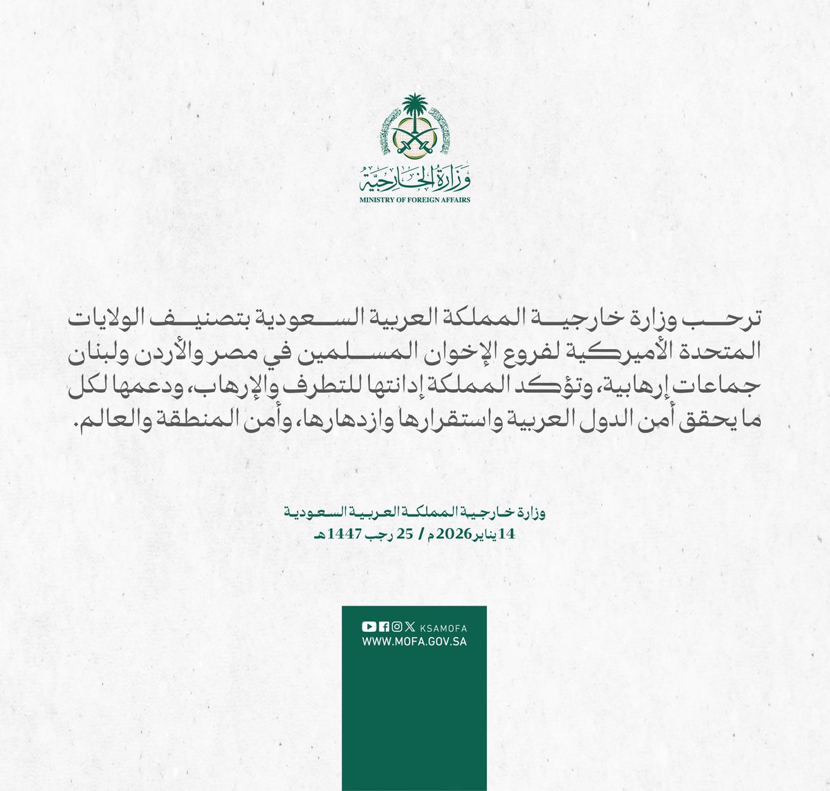KSAMOFA's tweet image. #بيان | ترحب وزارة خارجية المملكة العربية السعودية بتصنيف الولايات المتحدة الأميركية لفروع الإخوان المسلمين في مصر والأردن ولبنان جماعات إرهابية، وتؤكد المملكة إدانتها للتطرف والإرهاب، ودعمها لكل ما يحقق أمن الدول العربية واستقرارها وازدهارها، وأمن المنطقة والعالم.