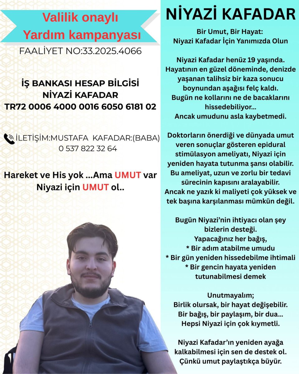 Niyazi Kafadar’ın yeniden ayağa kalkabilmesi için siz de desteklerinizle bir umut olun.
Faaliyet No: *33.2025.4066*
*İş Bankası*
*Niyazi Kafadar*
TR72 0006 4000 0016 6050 6181 02
📞 İletişim: *Mustafa Kafadar (Baba)*
0 537 822 32 64
