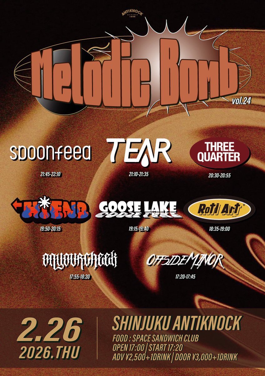 【🔥アンチノック解禁🔥】

◯2026年2月26日(木)
新宿ANTIKNOCK

Melodic Bomb vol.24

w/
TEAR
HiEND
Roti Art
GOOSE LAKE
THREEQUARTER
OFFSiDE MiNOR
On Your Cheek

【FOOD】SPACE SANDWICH CLUB

OPEN/START 17:00/17:20
adv/door 2500/3000(+1D)

予約受付中🎫