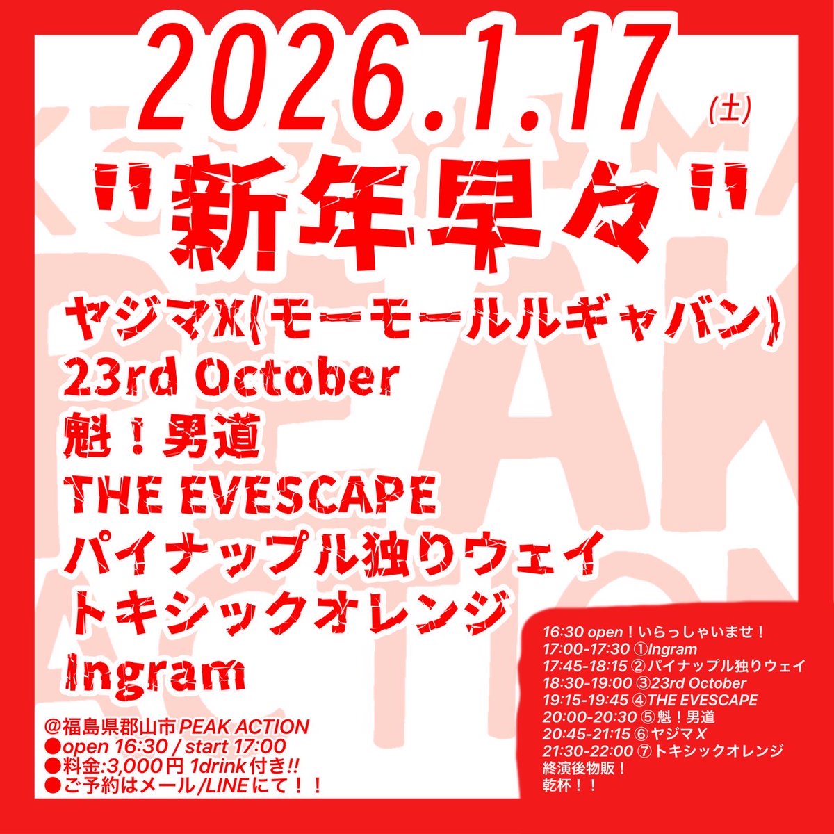 今週の土曜日にライブあります！
ご予約ご来場お待ちしてます！

1/17(土) ＠郡山PEAK ACTION 
"新年早々"

-出演-
ヤジマX(モーモールルギャバン)
23rd October
魁！男道
THE EVESCAPE
パイナップル独りウェイ
トキシックオレンジ
Ingram

●open 16:30 / start 17:00 
●料金:3000円 (1drink付き!)