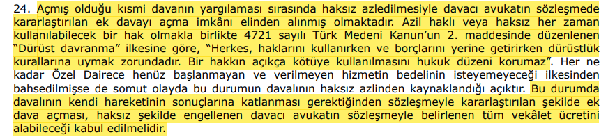 Haksız azil halinde avukat, sözleşmede kararlaştırılan avukatlık ücretinin tamamına hak kazanır. Kısmi dava açılmış olsa bile, haksız azil ile avukatın davayı ıslah etmesi veya ek dava açması engellendiğinden avukat, ücretin tamamına hak kazanır.

Yarg.HGK
2024/666 E. 2025/224 K.