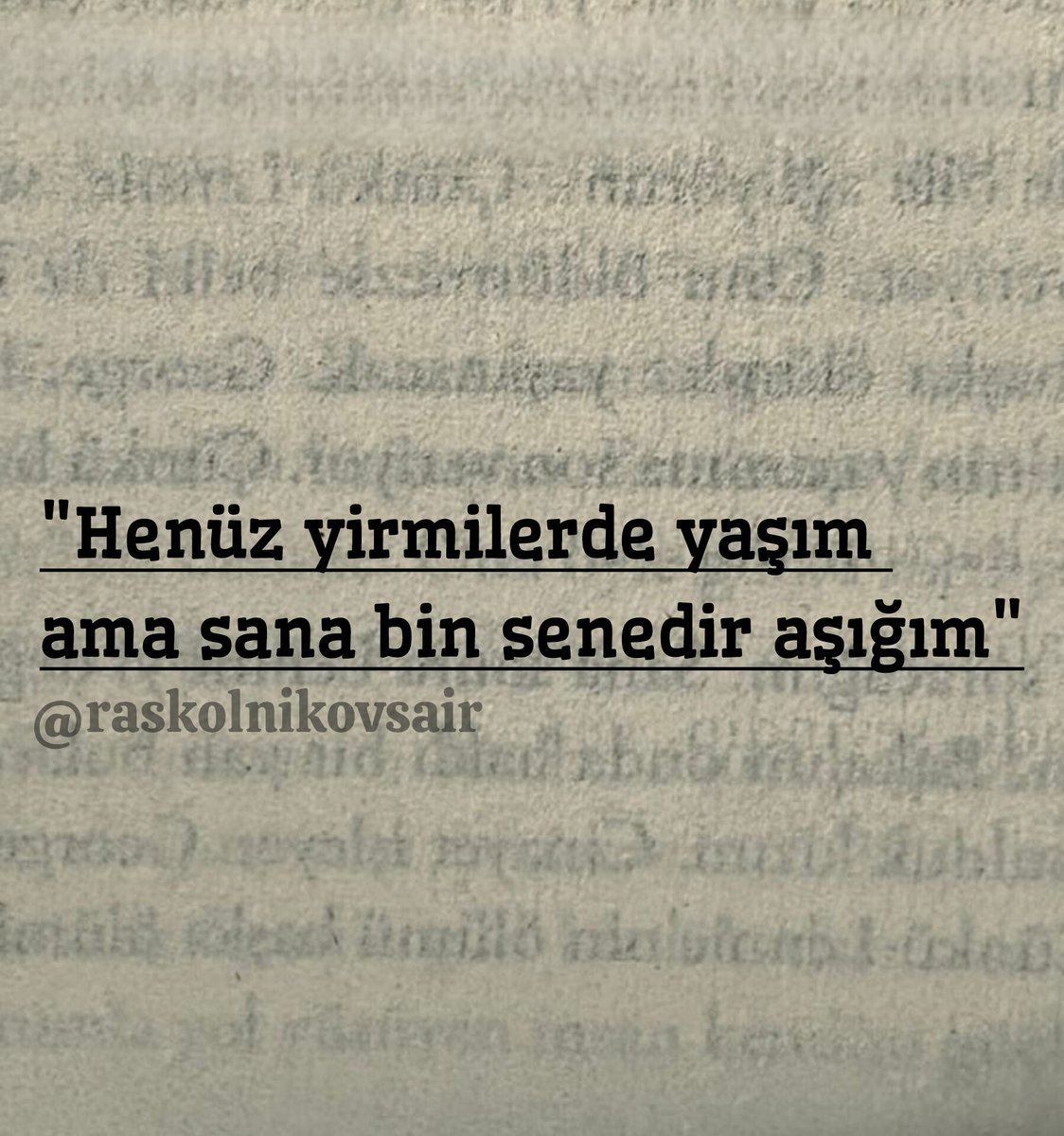 "Henüz yirmilerde yaşım 
ama sana bin senedir aşığım"