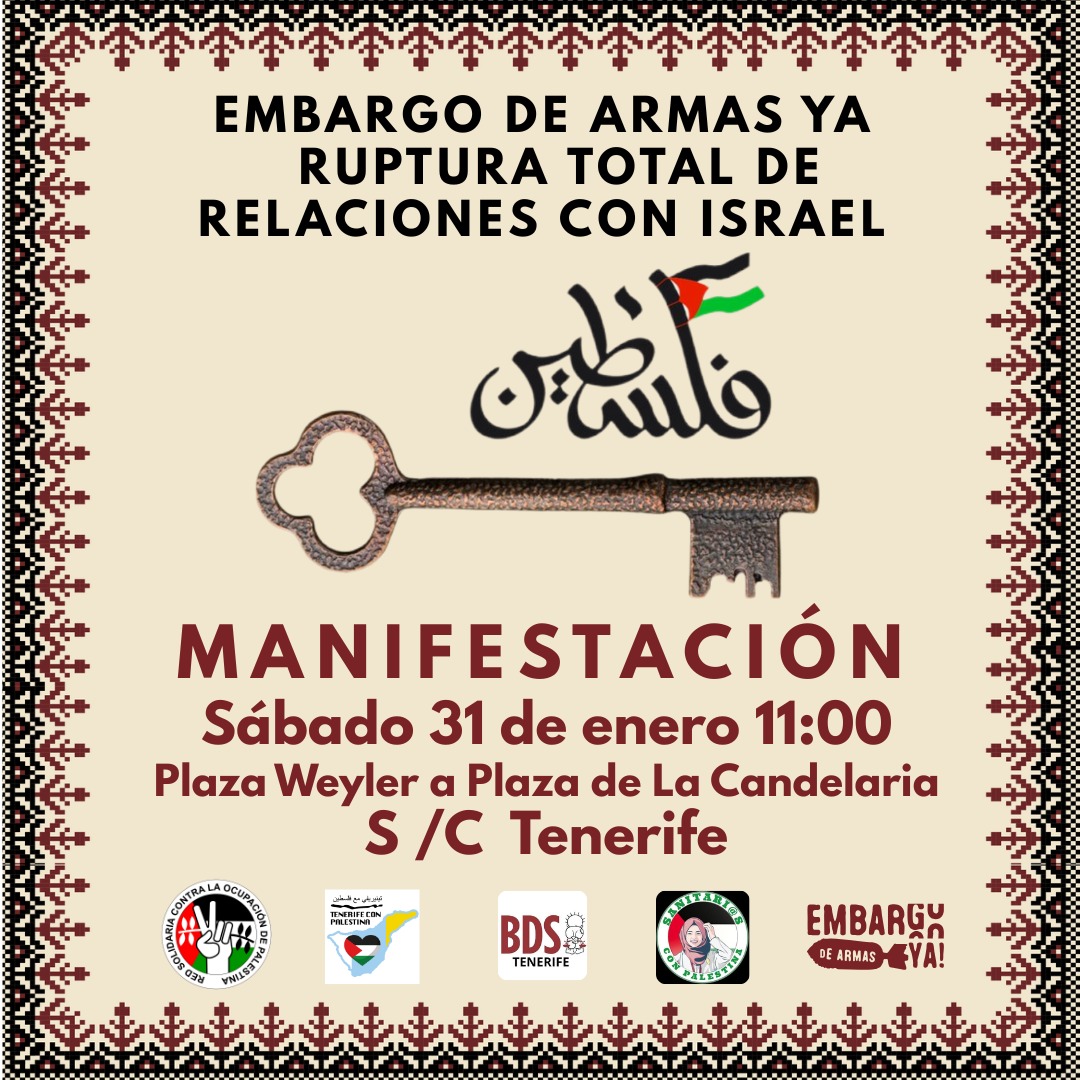 EL GENOCIDIO CONTINÚA,  FIN DE TODAS LAS COMPLICIDADES

   📣MANIFESTACIÓN
📅 Sábado, 31 de enero
🕚 11:00 hrs 
📍Plaza Weyler a Pl. de la Candelaria, SC de Tenerife

Tenemos que llenar las calles y actuar para que esto se pare, si no lo hacen los gobiernos lo hacemos los pueblos