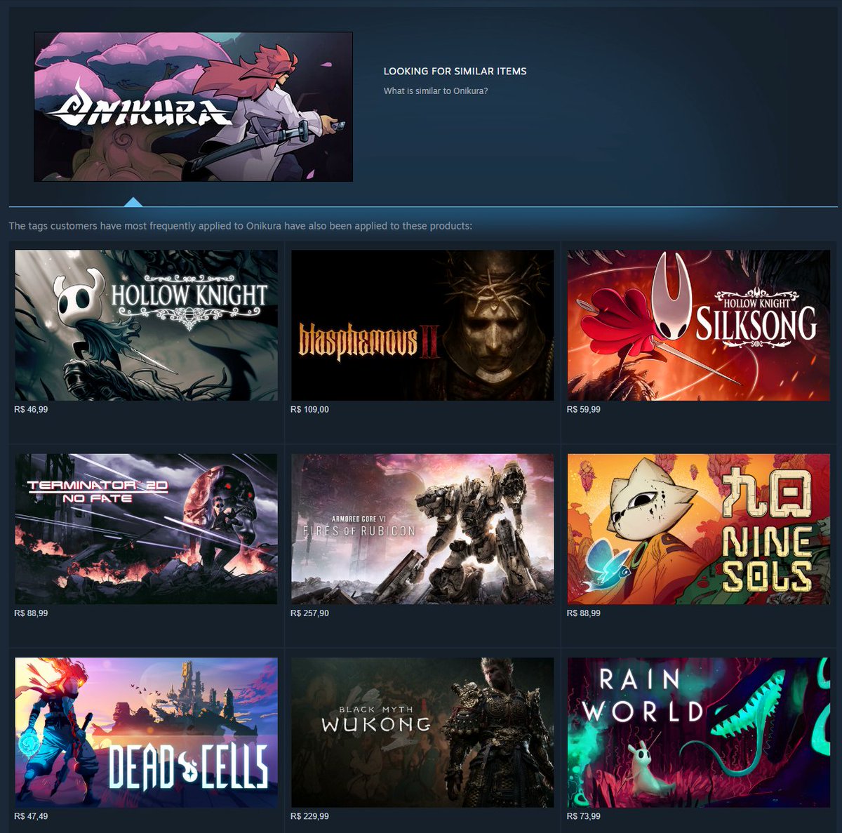Games similar to Onikura according to Steam:
- Hollow Knight
- Blasphemous 2 
- Silksong
- Terminator 2D
- Armored Core
- Nine Sols
- Dead Cells
- Wukong
- Rain World