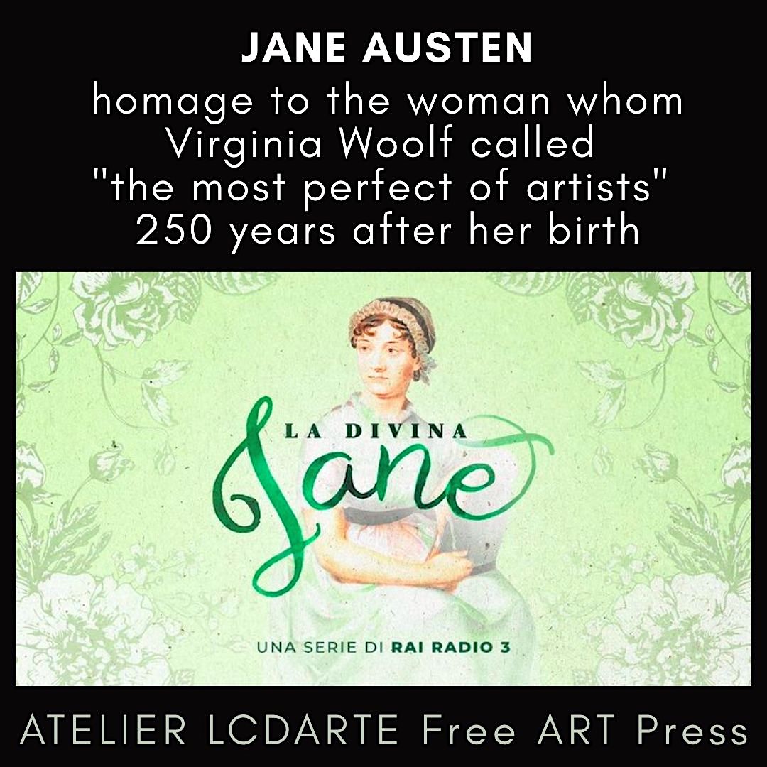 JANE AUSTEN. Homage to the woman whom Virginia Woolf called  "the most perfect of artists". The Italian Radio Rai Radio 3 is dedicating a series of programs to Jane Austen, to mark the 250th anniversary of her birth.

#LCDARTE Free Art Press