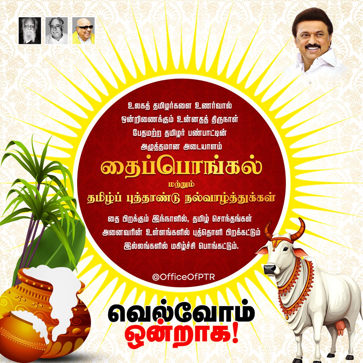 உலகத் தமிழர்களை உணர்வால் ஒன்றிணைக்கும்
உன்னதத் திருநாள்;
பேதமற்ற தமிழர் பண்பாட்டின்
அழுத்தமான அடையாளம்,

தைப்பொங்கல், தமிழ் புத்தாண்டு நல்வாழ்த்துக்கள்.

தை பிறக்கும் இந்நாளில்,
தமிழ் சொந்தங்கள் அனைவரின்
உள்ளங்களில் புத்தொளி பிறக்கட்டும்;
இல்லங்களில் மகிழ்ச்சி பொங்கட்டும்.