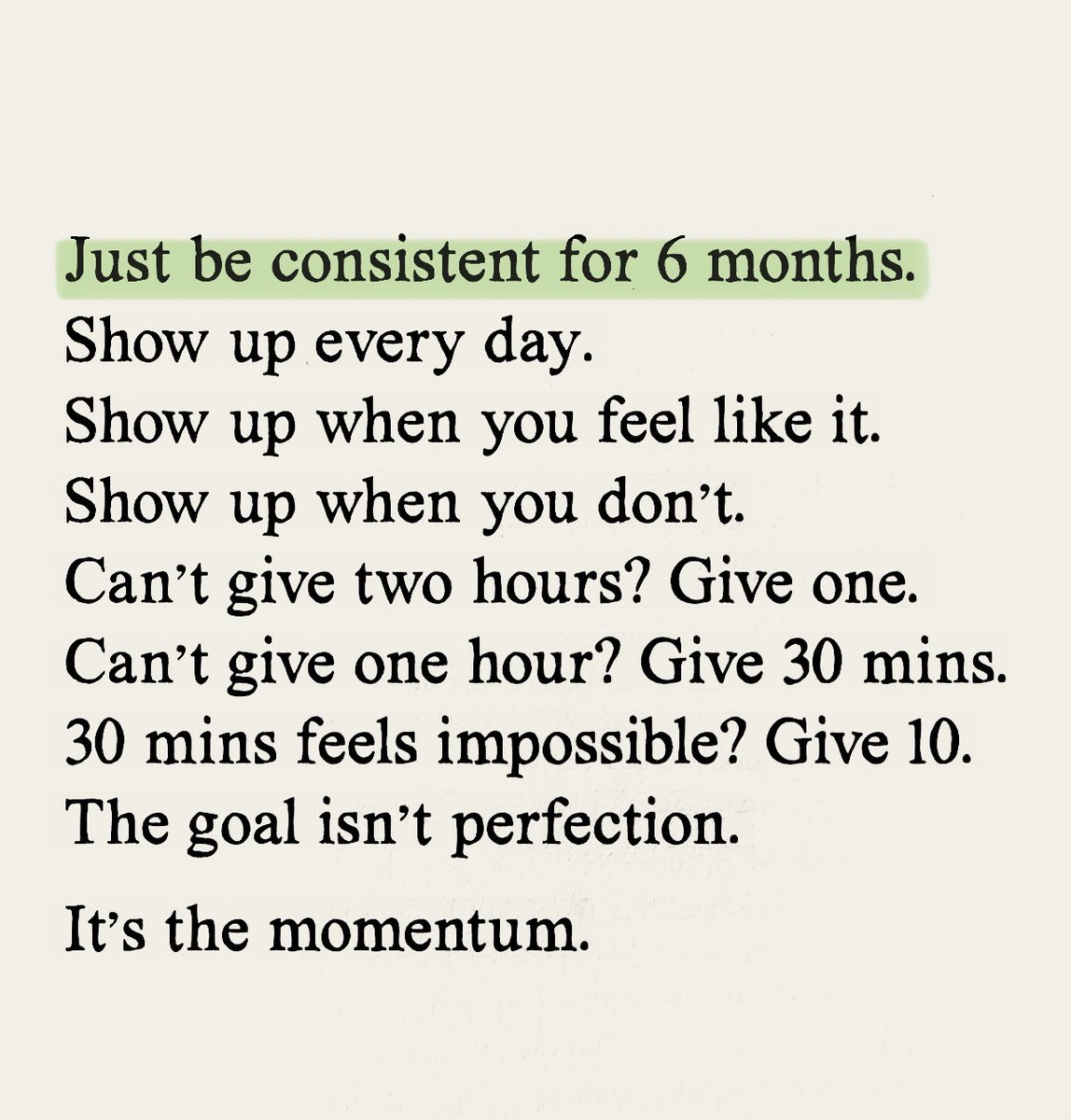 Just be consistent for 6 months.