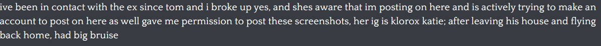 Leigha_Sapienti's tweet photo. Youtuber Turkey Tom is facing allegations by a previous ex-girlfriend (whom he dated for 7 months) and a fling (a 2-month fling) of recording sexual encounters with them without consent. This ex is also stating that nothing illegal happened, and it's not revenge porn, while coming forward with the allegation. This ex also stated they were considering contacting the police, but didn't.

Starting the ex lets folks know that one of Tom's ex-girlfriends was hacked, and the hackers were blackmailing him.
 
The allegations continue with the accusation that Turkey Tom hit this fling and bruised her face. The fling also states that Turkey Tom is into age play. 

The ex that made the initial KF post states that Turkey Tom was rough during their sexual encounters and would choke and hit her as well. 

Turkey Tom's show with Commentary Streamer Nicholas DeOrio and Commentary YouTuber  Lord Vega is also on hiatus. It is unknown why it's on hiatus, but it was announced tonight on Nick's stream. 

Only testimony was provided on Kiwifarms, and no further evidence was provided. Kiwifarms is asking for further evidence from the fling and the ex.