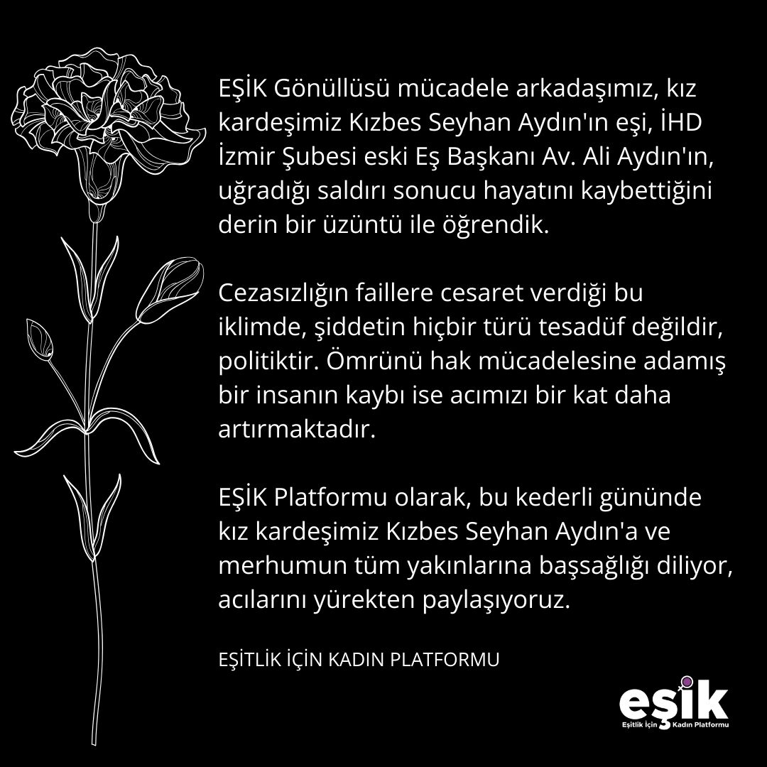 ⚫ EŞİK Gönüllüsü mücadele arkadaşımız, kız kardeşimiz Kızbes Seyhan Aydın'ın eşi, İHD İzmir Şubesi eski Eş Başkanı Av. Ali Aydın'ın, uğradığı saldırı sonucu hayatını kaybettiğini derin bir üzüntü ile öğrendik. 

Cezasızlığın faillere cesaret verdiği bu iklimde, şiddetin hiçbir