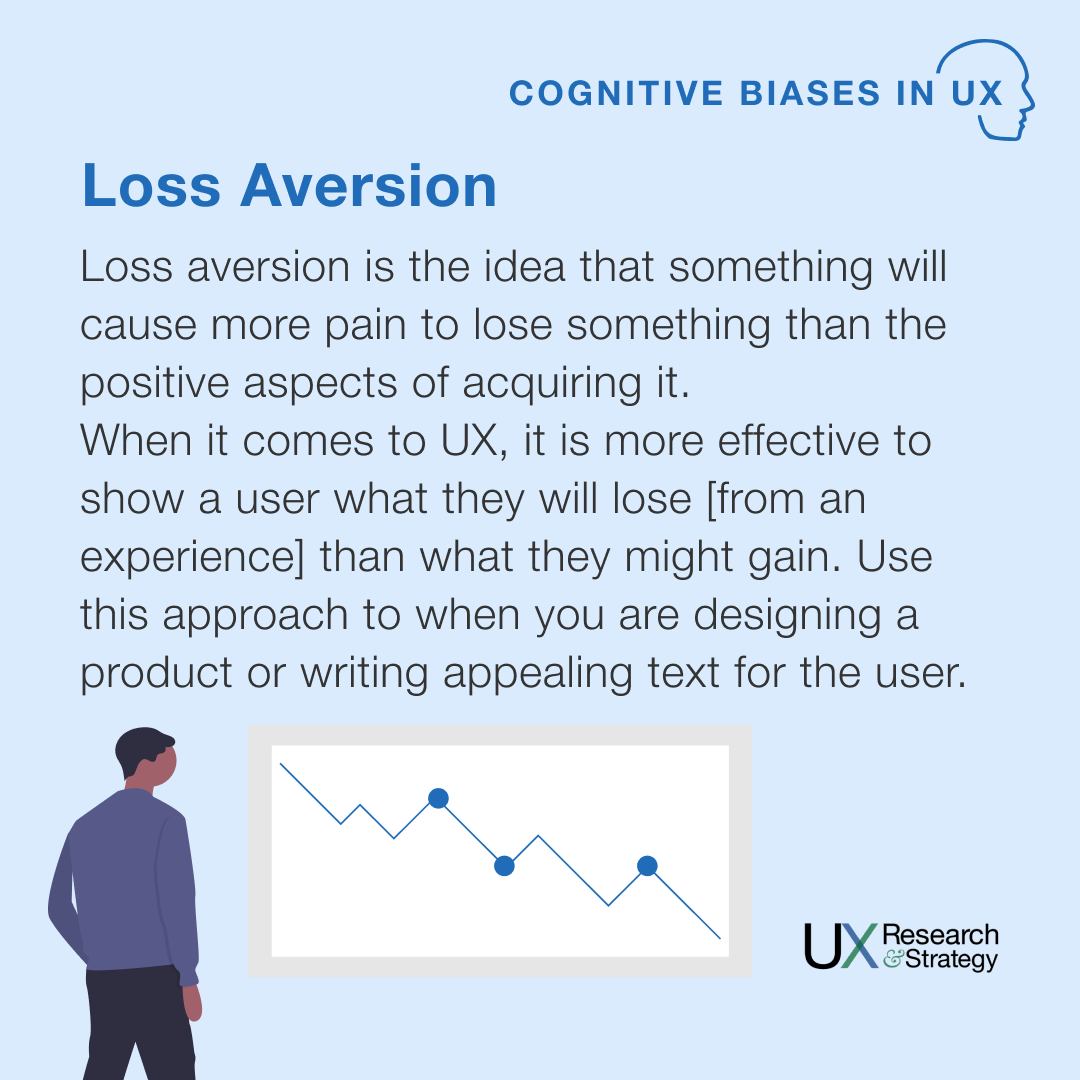 Loss aversion is the idea that something will cause more pain to lose something than the positive aspects of acquiring it.  When it comes to UX, it is more effective to show a user what they will lose [from an experience] than what they might gain.