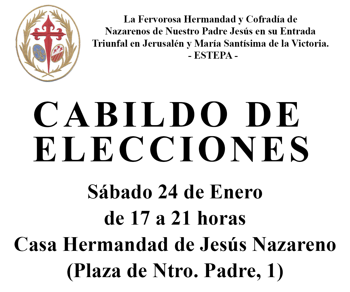 CABILDO GENERAL DE ELECCIONES  
Los hermanos de esta Hermandad con derecho a voto están convocados el sábado 24 de enero al Cabildo General de Elecciones que celebramos de 17h a 21h en la Casa Hermandad de Jesús Nazareno
(Plaza de Ntro. Padre, 1).