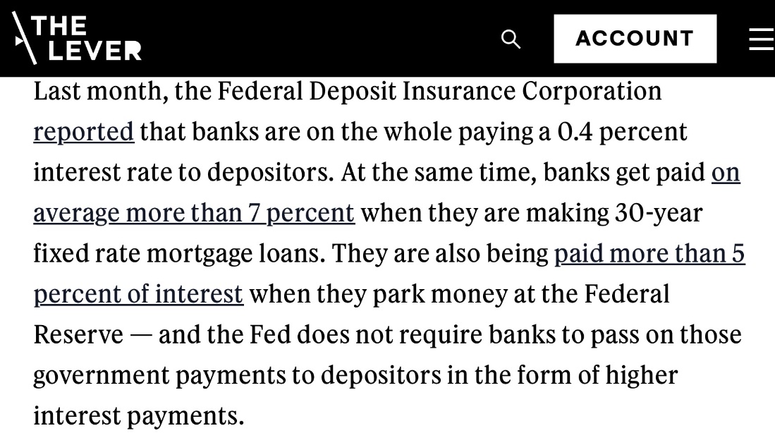 davidsirota's tweet image. Banks pay you 0.4% interest on your deposits, then take your money &amp;amp; put it at the Fed, which pays them 5% interest on your money. 

Federal law bars you from cutting out the middleman &amp;amp; depositing your money at the Fed to get the 5% rate the Fed pays banks.

This is oligarchy.
