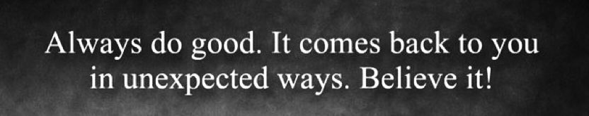 Always do good. It comes back to you in unexpected ways…
Believe it!