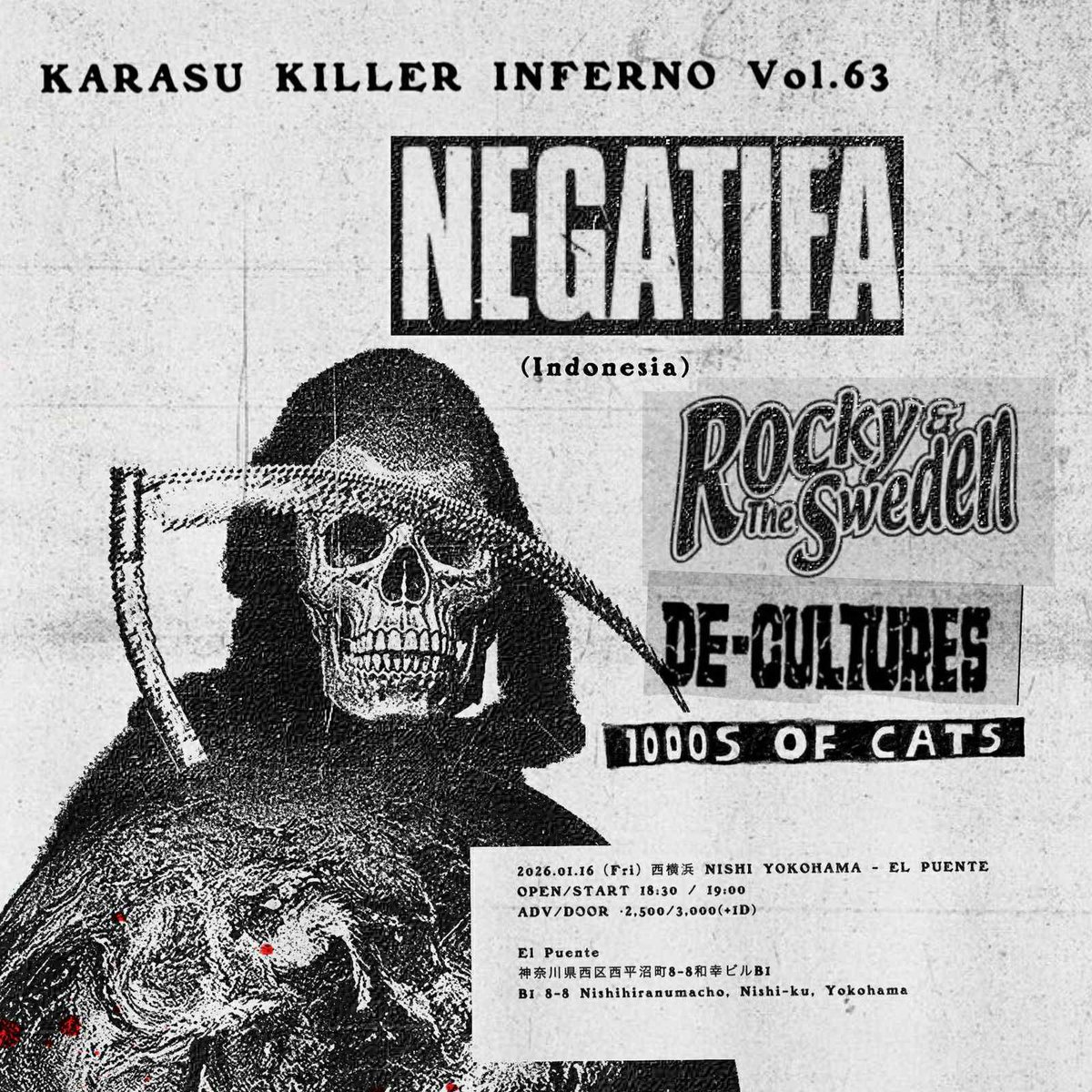 本日！

KARASU KILLER INFERNO Vol.63

NEGATIFA (Indonesia) 
ROCKY &amp; THE SWEDEN 
DE-CULTURES 
1000s OF CATS
2025.01.16（Fri）西横浜 NISHI YOKOHAMA - EL PUENTE
OPEN/START 18:30 / 19:00