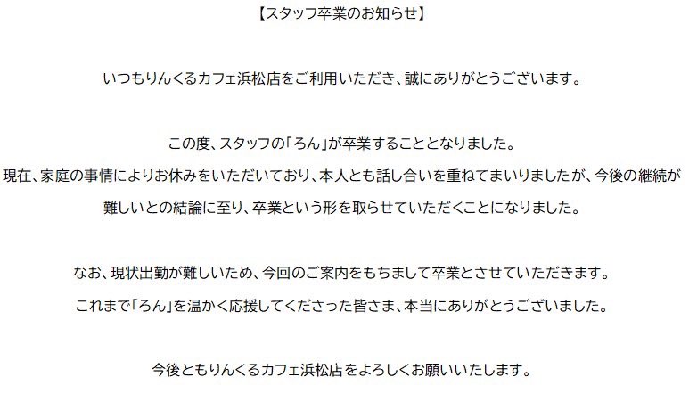 【スタッフ卒業のお知らせ】

いつもりんくるカフェ浜松店をご利用頂きありがとうございます。

表題の件についてお知らせさせて頂きます。

詳細は下記画像をご覧下さいませ。