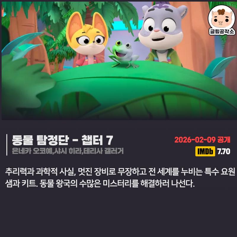 #넷플릭스 #넷플릭스_공개예정
「동물 탐정단」 챕터 7
2026.02.09
은네카 오코예,샤시 히라,테리사 갤러거

추리력과 과학적 사실, 멋진 장비로 무장하고 전 세계를 누비는 특수 요원 샘과 키트. 동물 왕국의 수많은 미스터리를 해결하러 나선다.