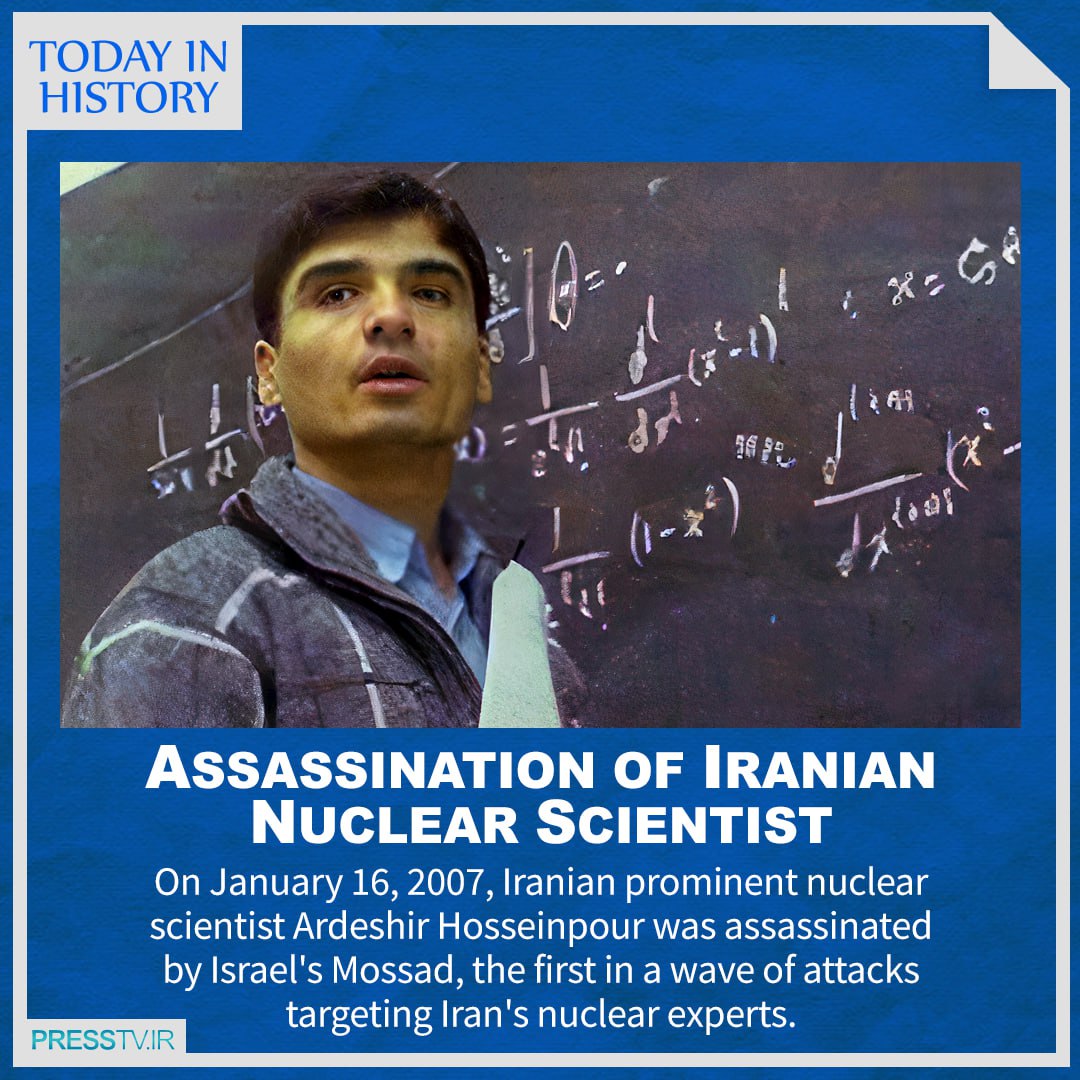 On Jan. 16, 2007, Ardeshir Hosseinpour, an Iranian nuclear scientist and electromagnetism expert, became the first Iranian nuclear scientist assassinated by Israel's Mossad, followed by a series of targeted attacks on Iran’s nuclear scientists by Western and Israeli intelligence.