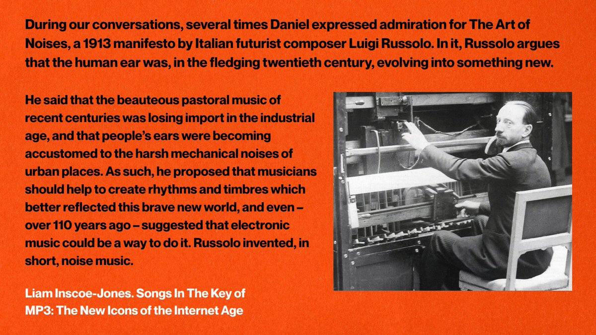 DANIEL LOPATIN (<a href="/0PN/">oneohtrix point never</a>) AND THE FUTURIST COMPOSER RUSSOLO

"During our conversations, several times Daniel expressed admiration for The Art of Noises, a 1913 manifesto by Italian futurist composer Luigi Russolo. In it, Russolo argues that the human ear was, in the fledging