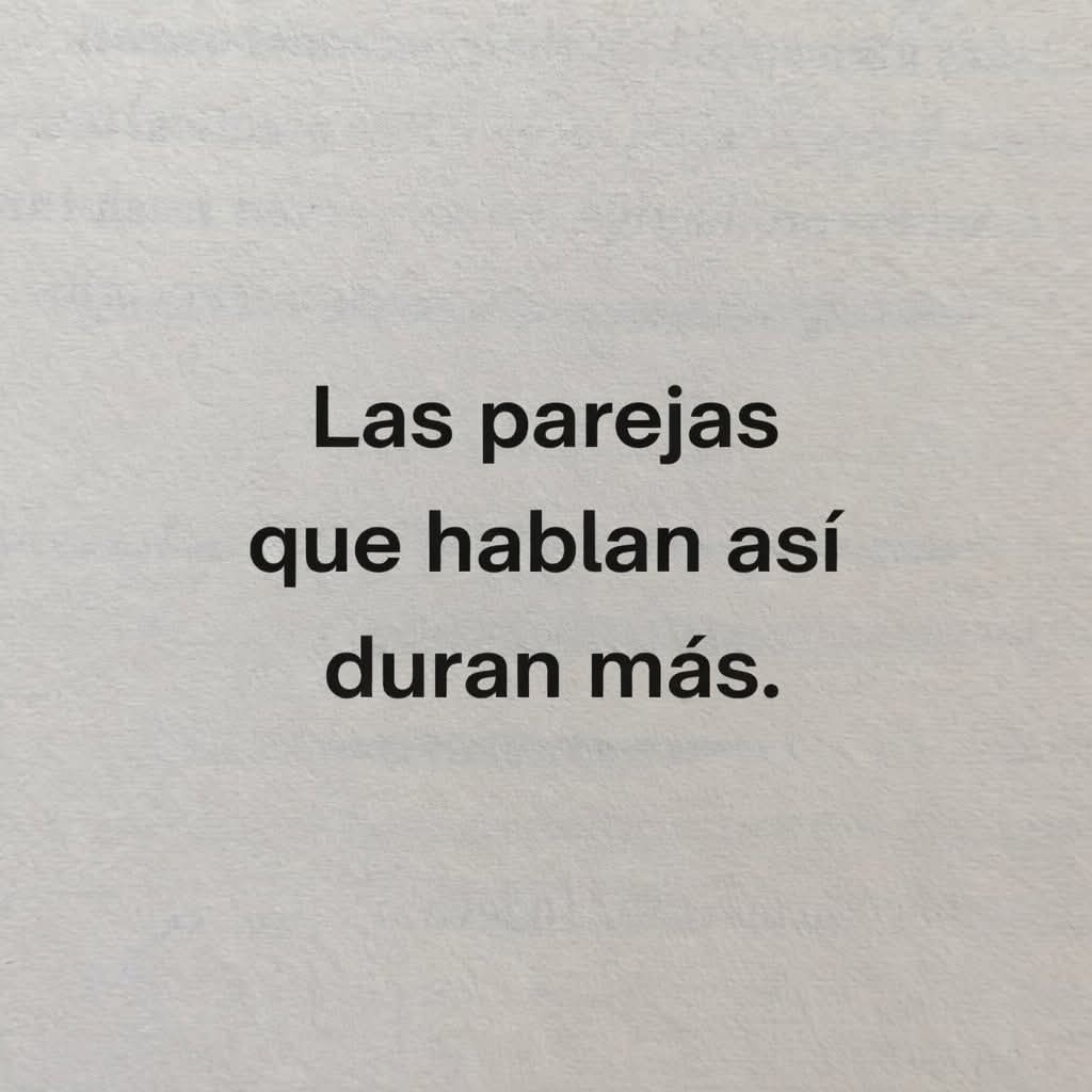 Las parejas que hablan así duran más.

-hilo-