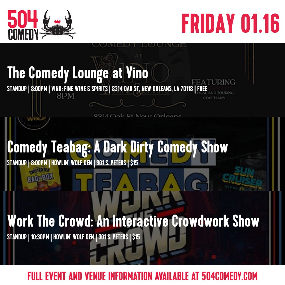 Comedy Shows Today:

The Comedy Lounge at Vino (standup)
8:00pm | Vino: Fine Wine &amp; Spirits

Comedy Teabag: A Dark Dirty Comedy Show (standup)
8:00pm | Howlin' Wolf Den

+ 1 more!
504comedy.com #NOLAcomedy