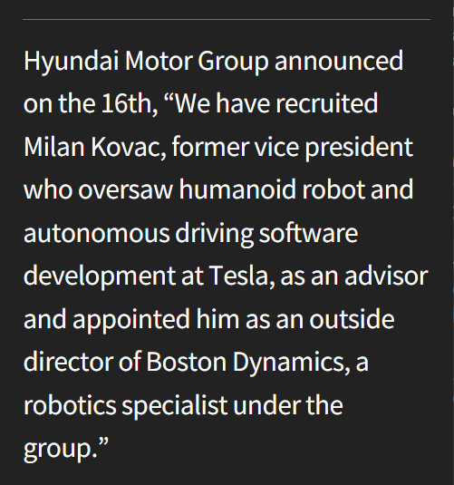 Hyundai Motor Group has appointed Milan Kovac, the former Head of Engineering for Tesla Optimus, as an outside director of Boston Dynamics (a strategic board seat).

From informed sources:
Milan is not joining Boston Dynamics in a full-time capacity as an executive or tech lead.