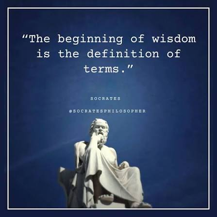 As Socrates stated almost 2,500 years ago, “The beginning of wisdom is the definition of terms.”
