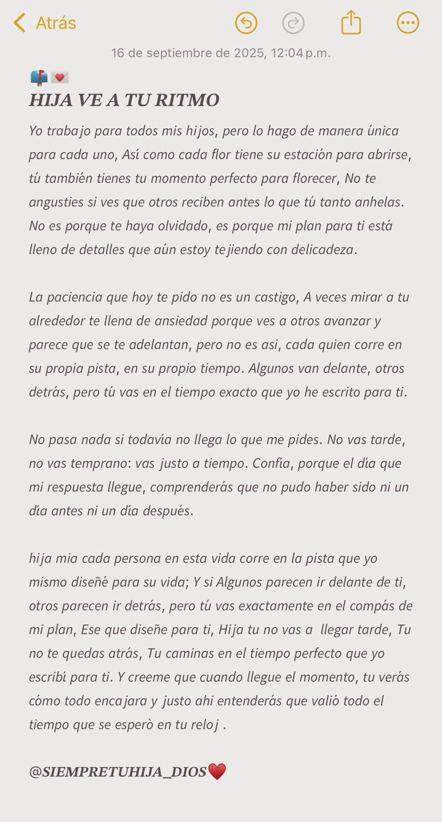 💌
𝑯𝑰𝑱𝑨 𝑽𝑬 𝑨 𝑻𝑼 𝑹𝑰𝑻𝑴𝑶 
Algunos parecen ir delante de ti, 
Otros parecen ir detrás, pero tú 
Vas exactamente en el ritmo de
Mi plan; Tu no llegarás tarde, tu
No te quedas atrás, Porque tu 
Caminas en el tiempo perfecto 
Que yo escribí para ti…

♥️⏳