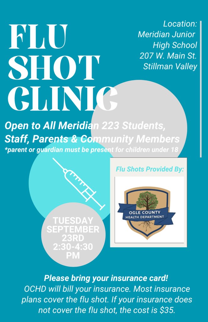 Our annual flu shot clinic hosted with the Ogle County Health Department will be Tuesday, Sept. 23rd from 2:30-4:30pm at Meridian Junior High School. It is open to all Meridian 223 staff, students (with parents present), and community members!